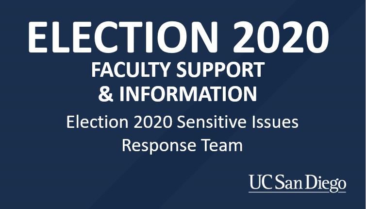 Election 2020 Faculty Support and Info - Election 2020 Sensitive Issues  Response Team UCSD 
